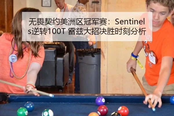 无畏契约美洲区冠军赛：Sentinels逆转100T 雷兹大招决胜时刻分析